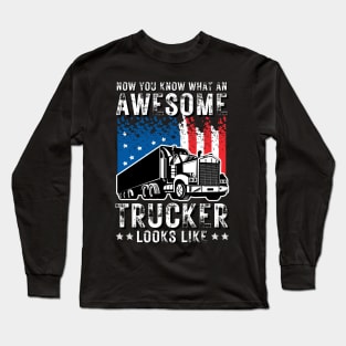 Now You Know What An Awesome Trucker Looks Like Long Sleeve T-Shirt